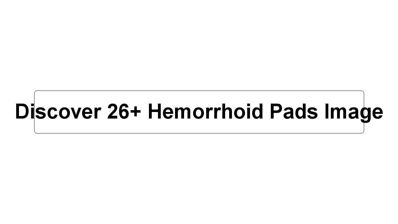 Discover 26+ Hemorrhoid Pads Image