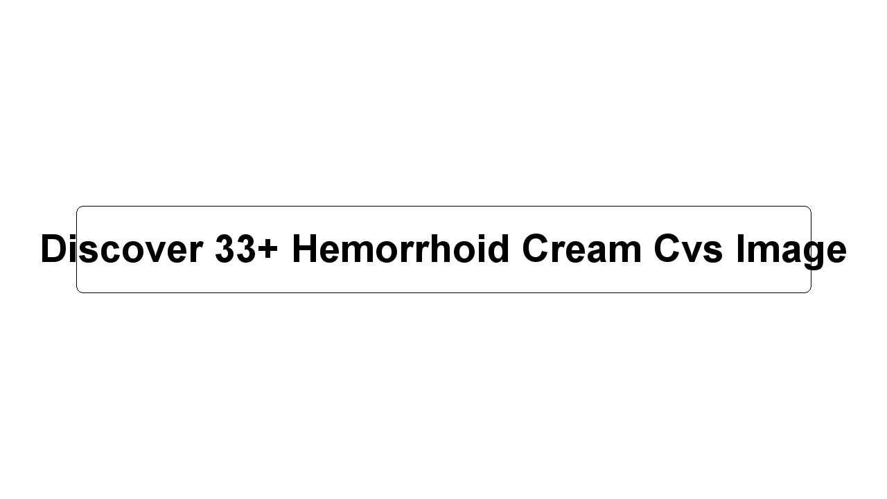 Discover 33+ Hemorrhoid Cream Cvs Image