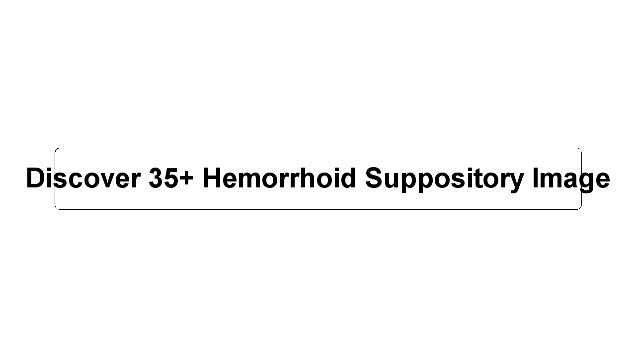 Discover 35+ Hemorrhoid Suppository Image