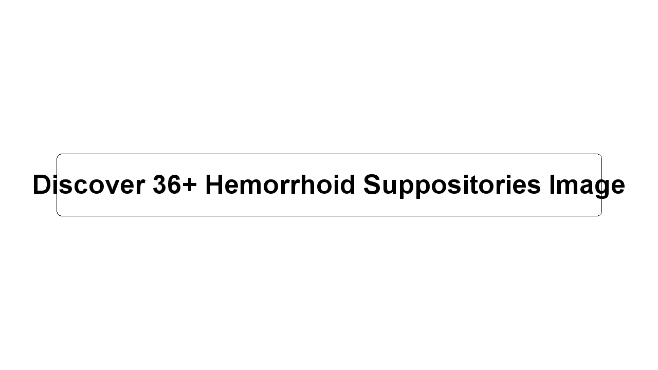 Discover 36+ Hemorrhoid Suppositories Image