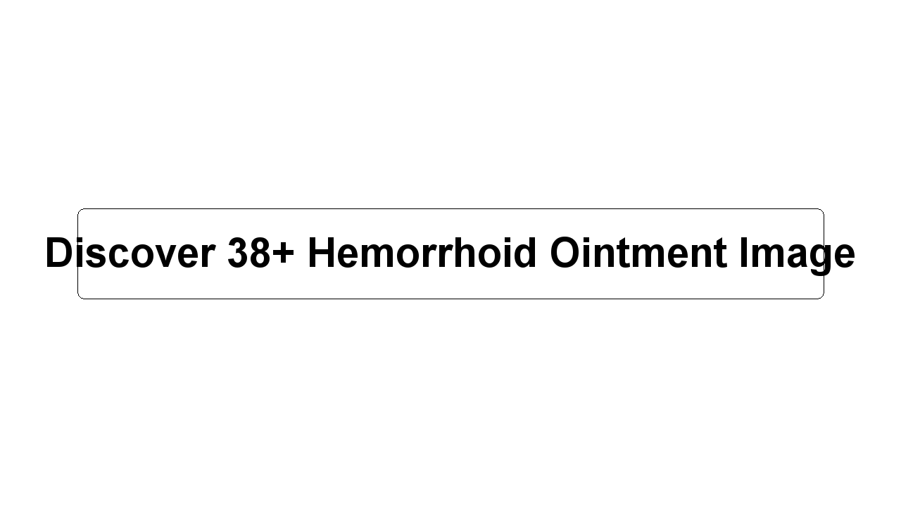 Discover 38+ Hemorrhoid Ointment Image