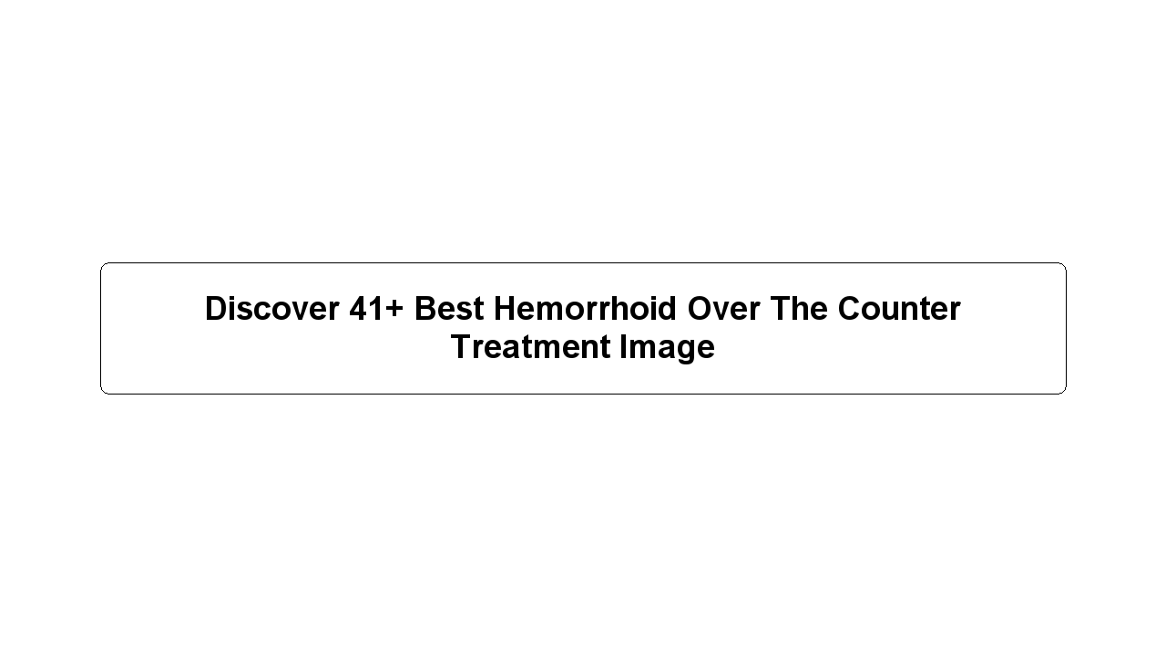 Discover 41+ Best Hemorrhoid Over The Counter Treatment Image