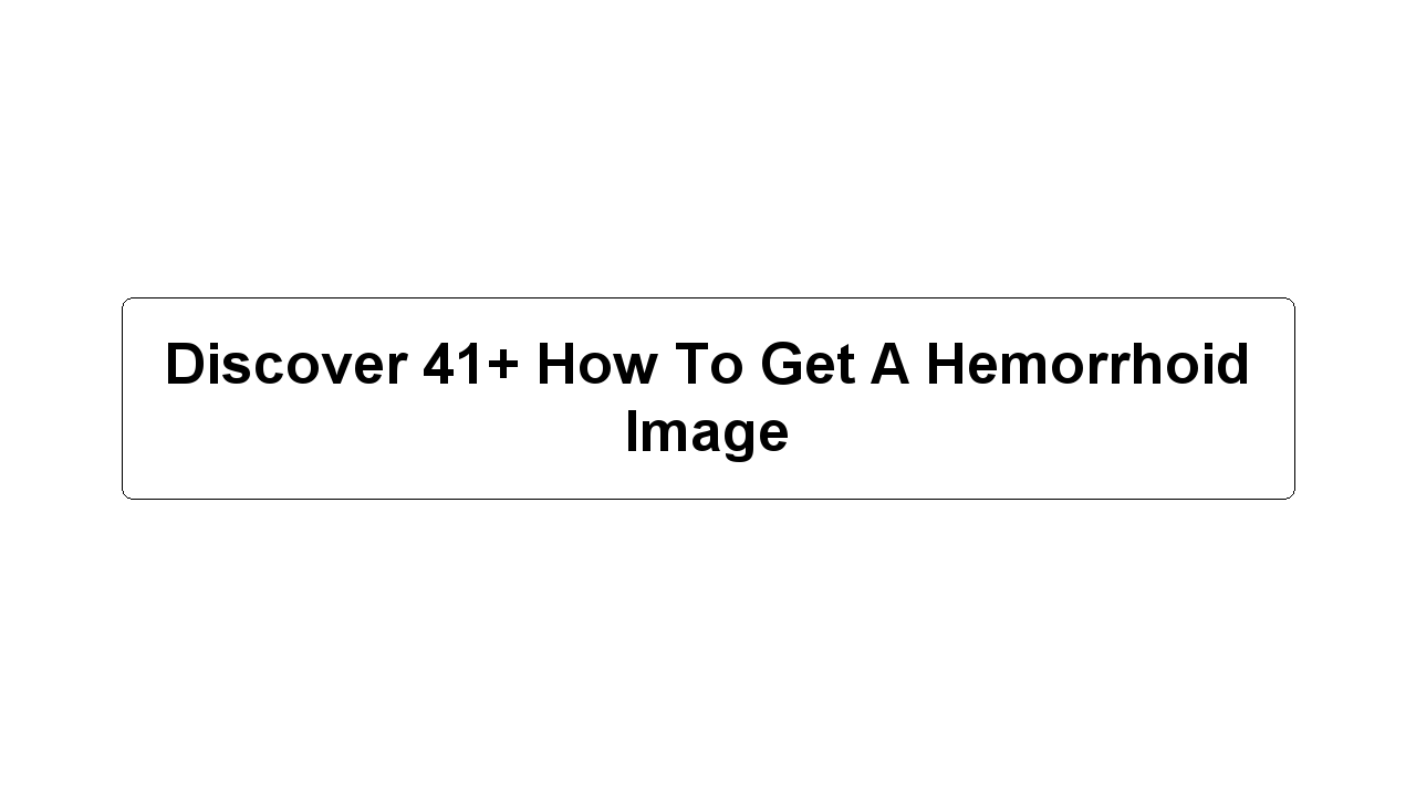 Discover 41+ How To Get A Hemorrhoid Image