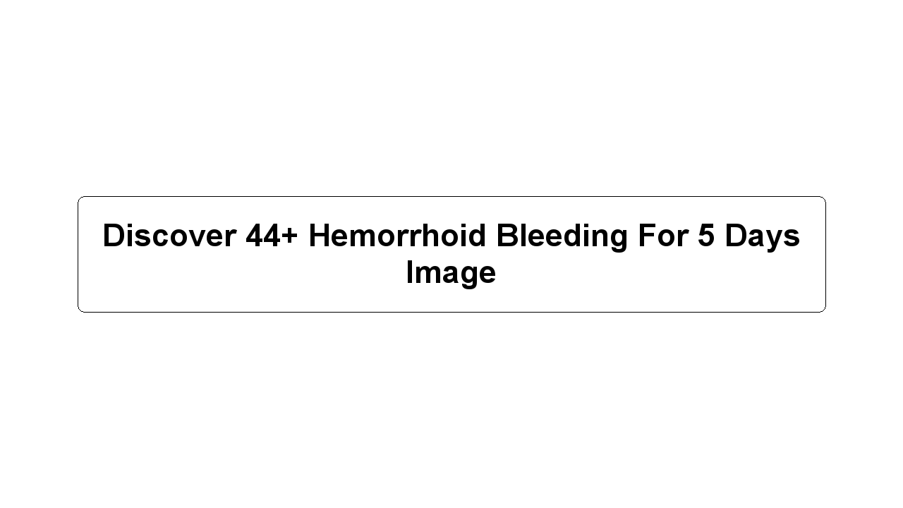 Discover 44+ Hemorrhoid Bleeding For 5 Days Image