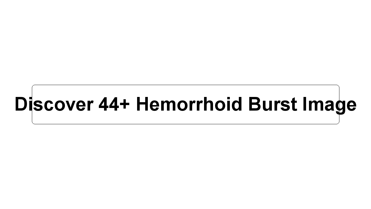 Discover 44+ Hemorrhoid Burst Image