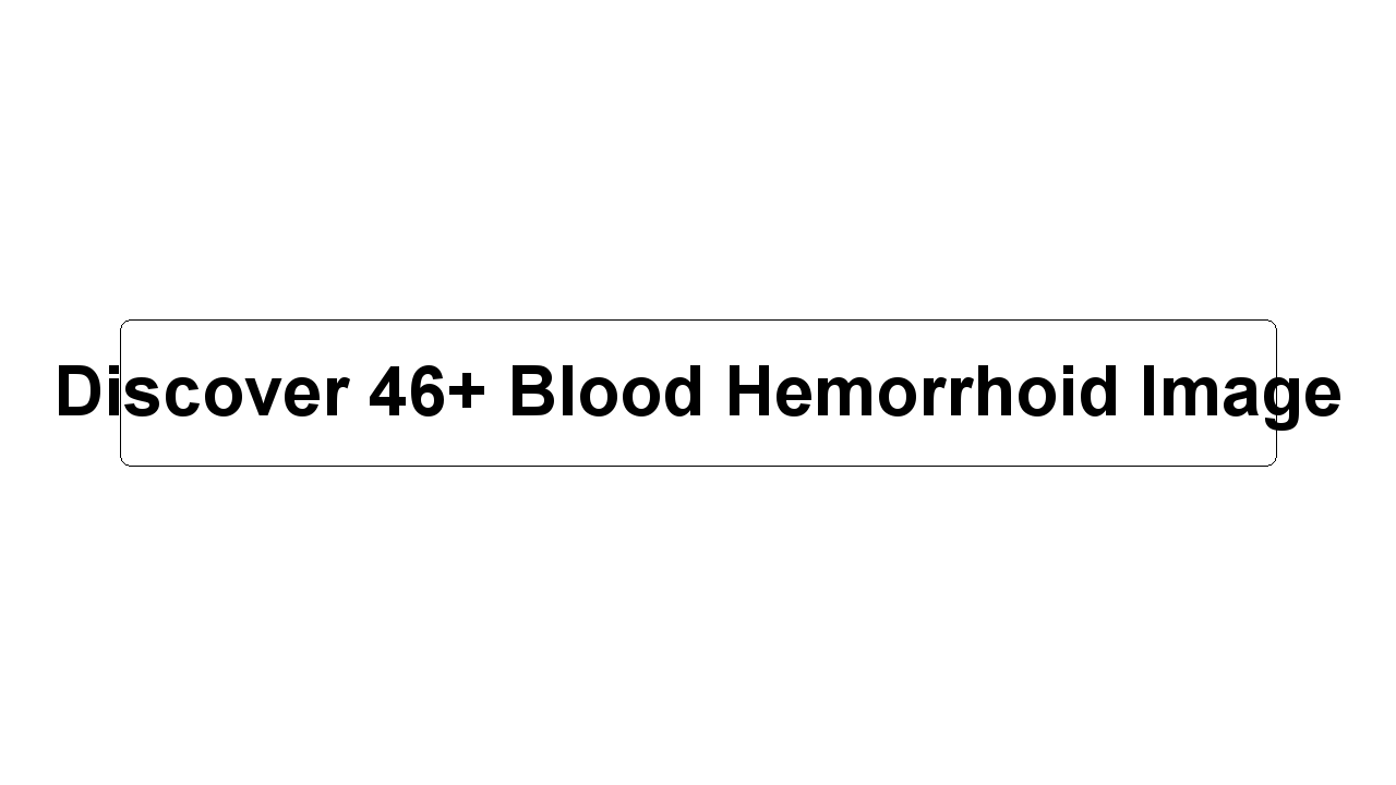 Discover 46+ Blood Hemorrhoid Image