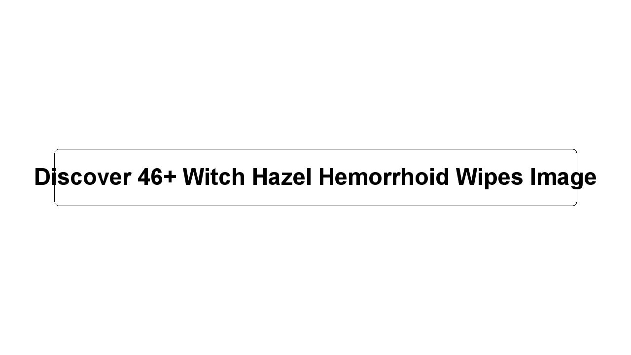 Discover 46+ Witch Hazel Hemorrhoid Wipes Image