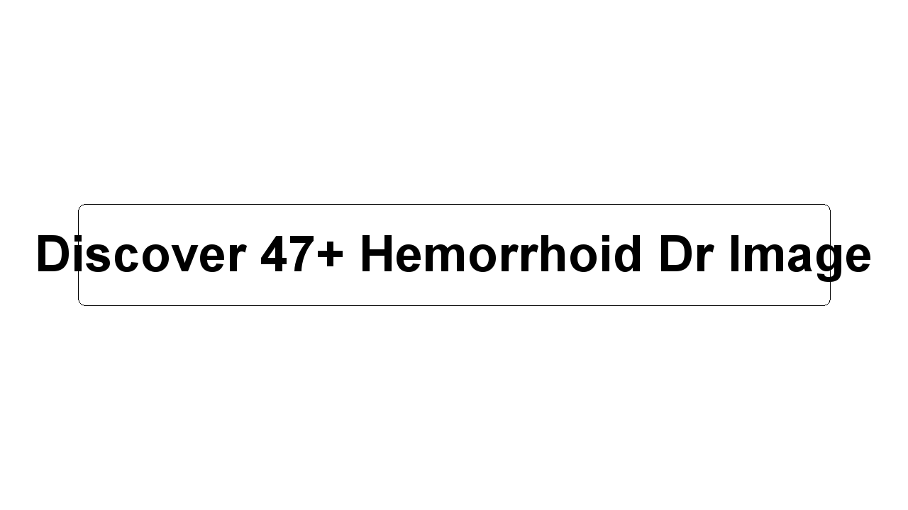 Discover 47+ Hemorrhoid Dr Image