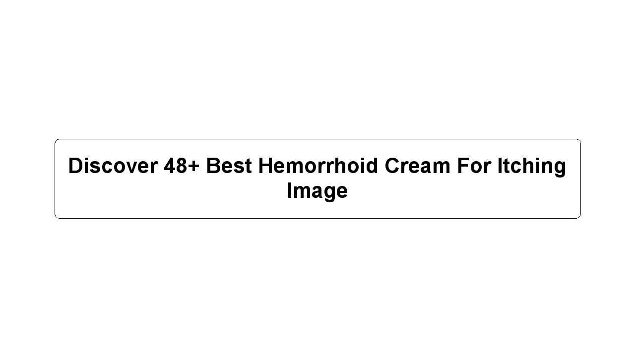 Discover 48+ Best Hemorrhoid Cream For Itching Image