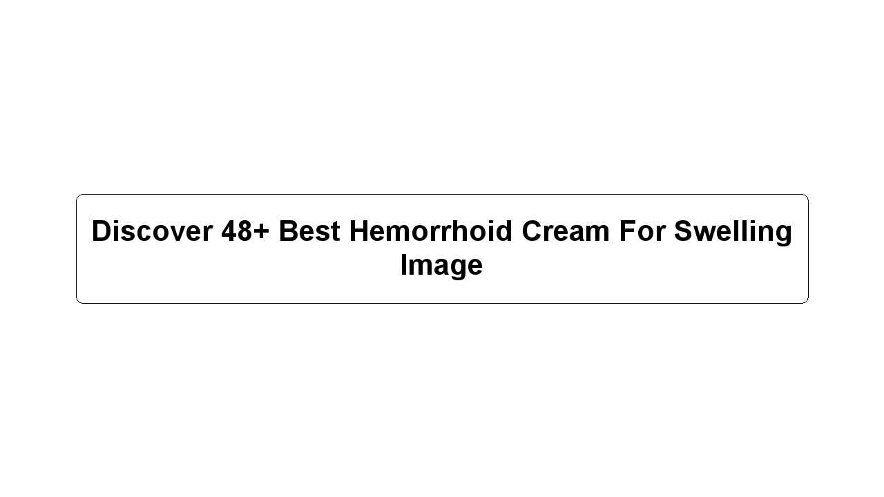 Discover 48+ Best Hemorrhoid Cream For Swelling Image