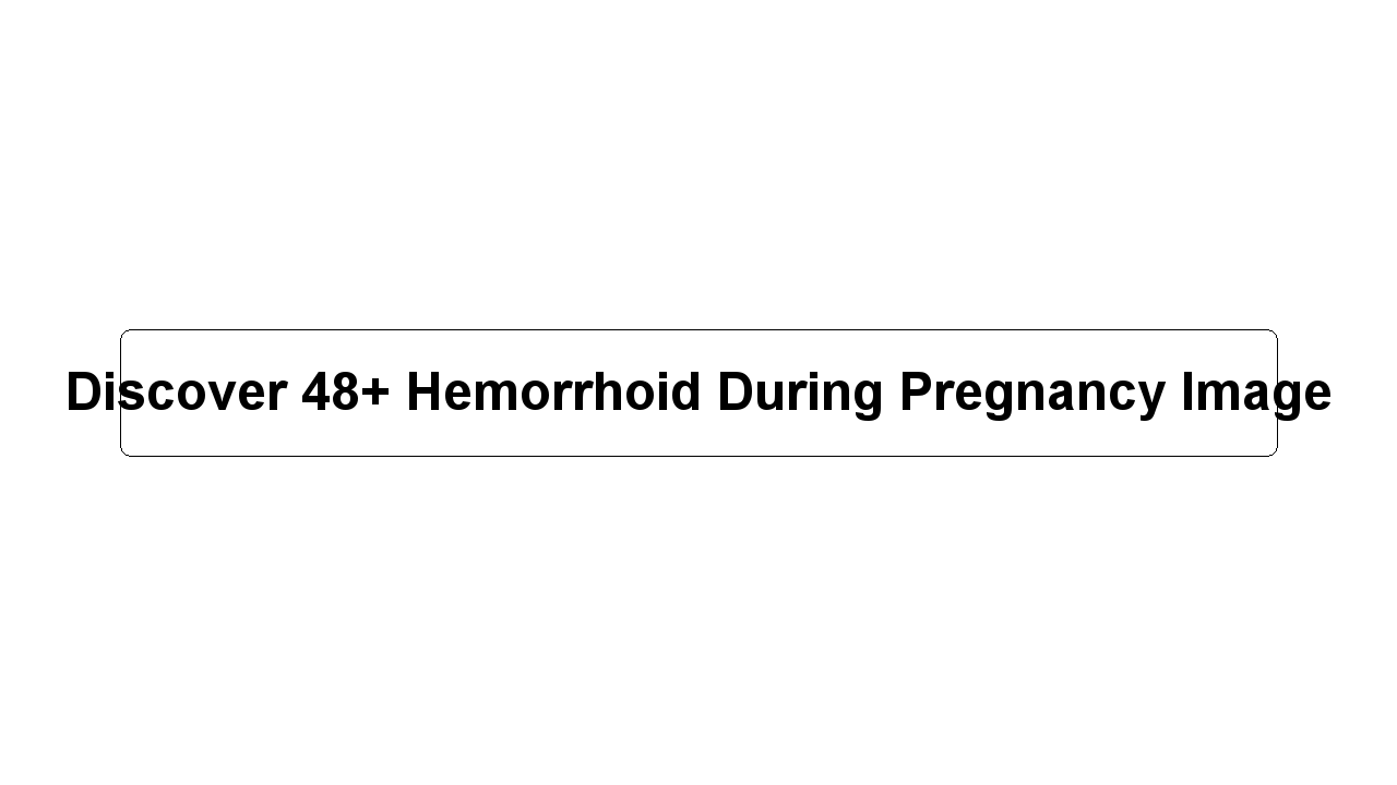 Discover 48+ Hemorrhoid During Pregnancy Image