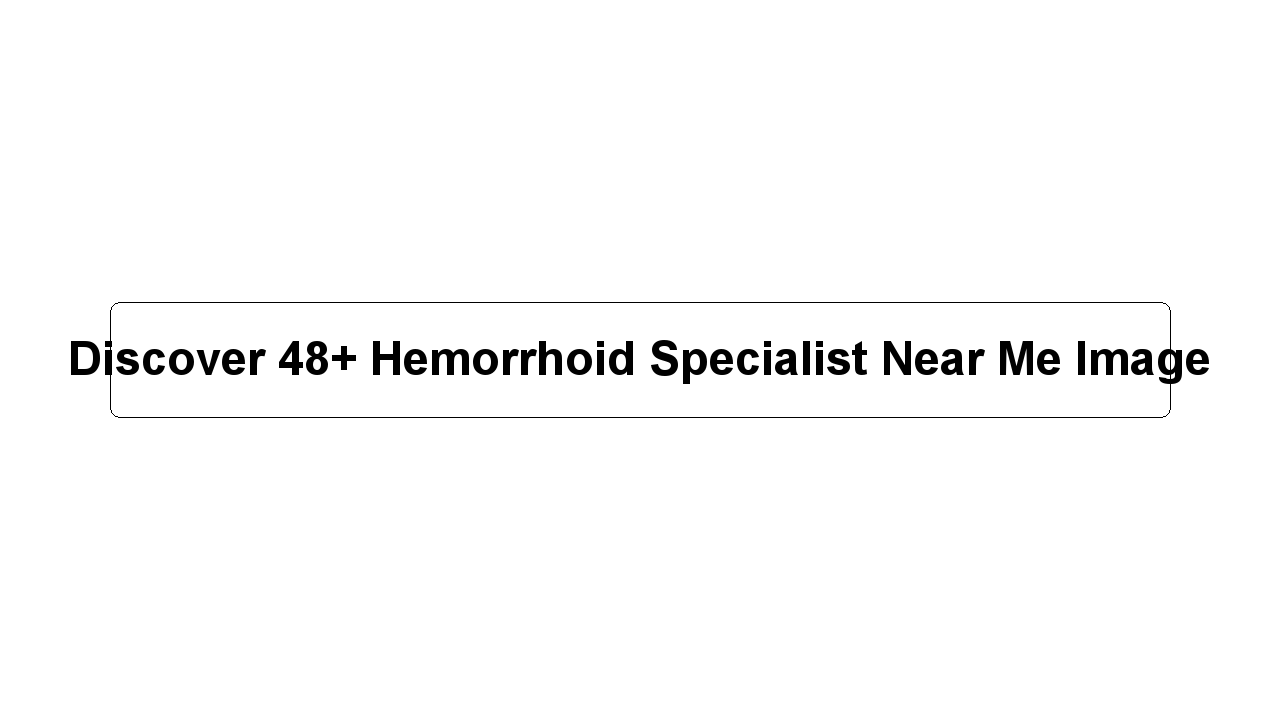 Discover 48+ Hemorrhoid Specialist Near Me Image