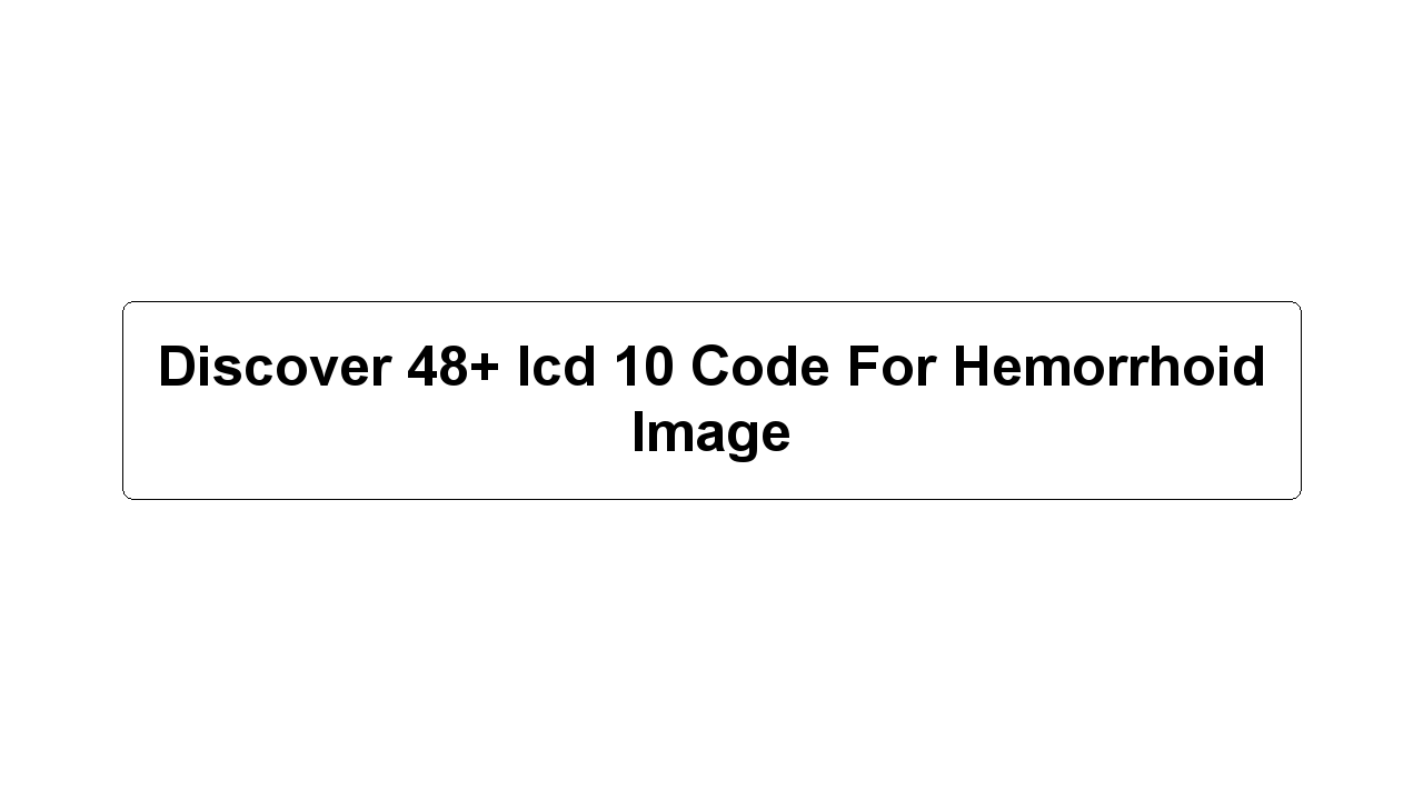 Discover 48+ Icd 10 Code For Hemorrhoid Image