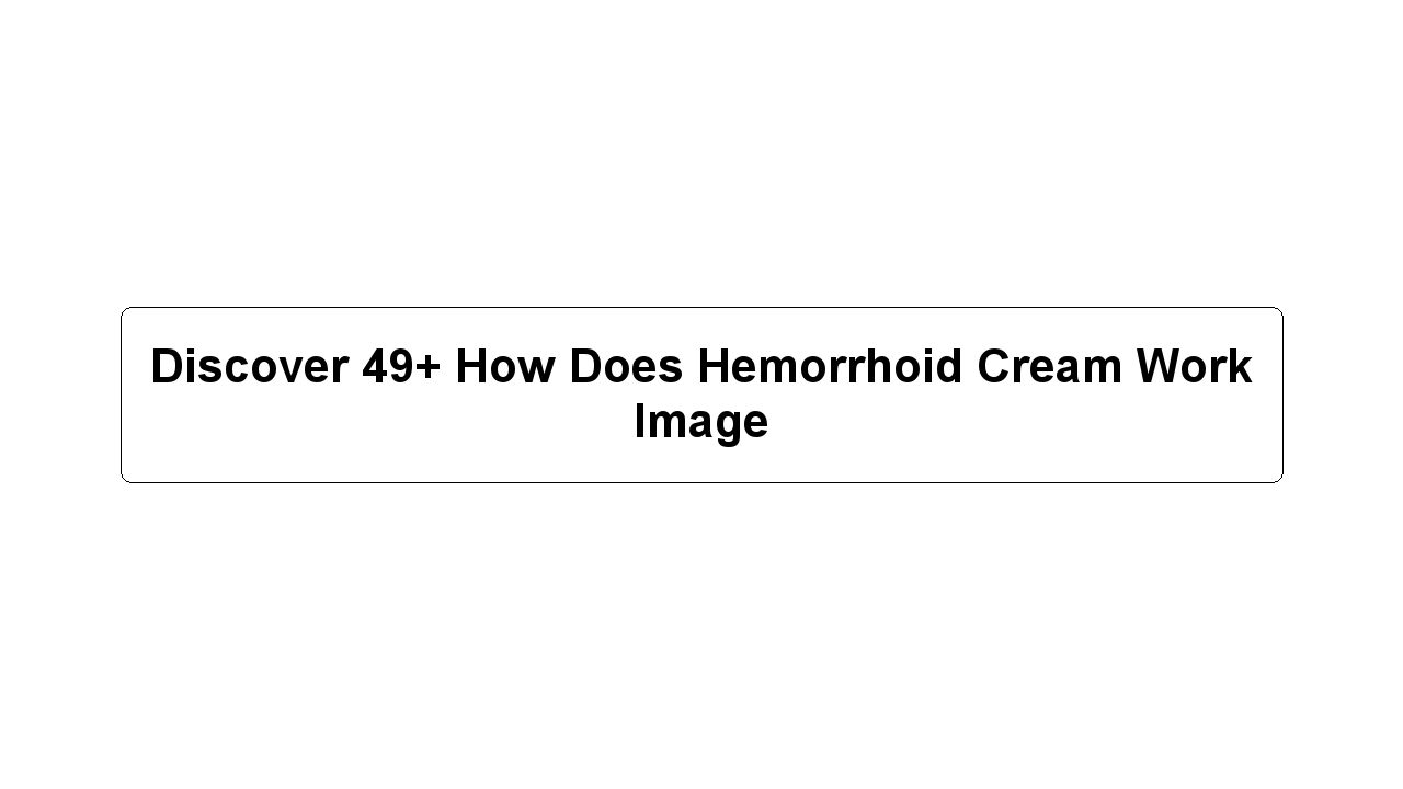 Discover 49+ How Does Hemorrhoid Cream Work Image