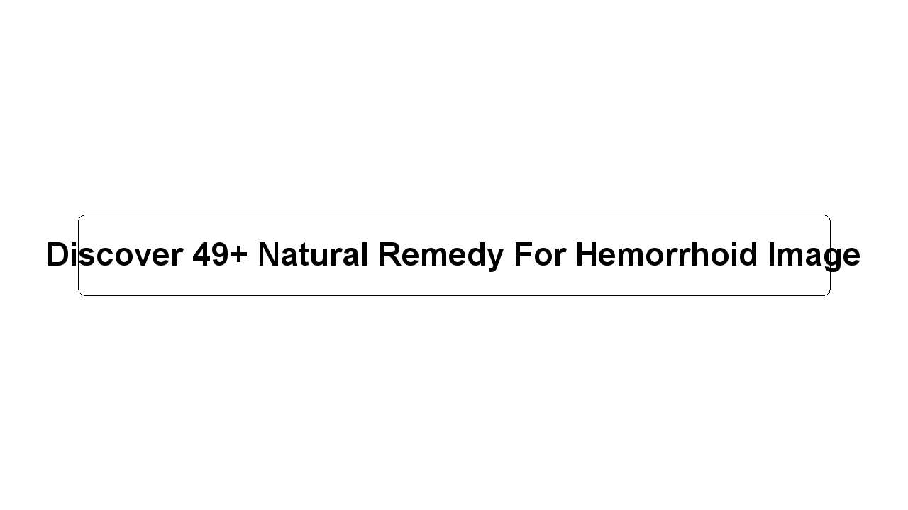 Discover 49+ Natural Remedy For Hemorrhoid Image