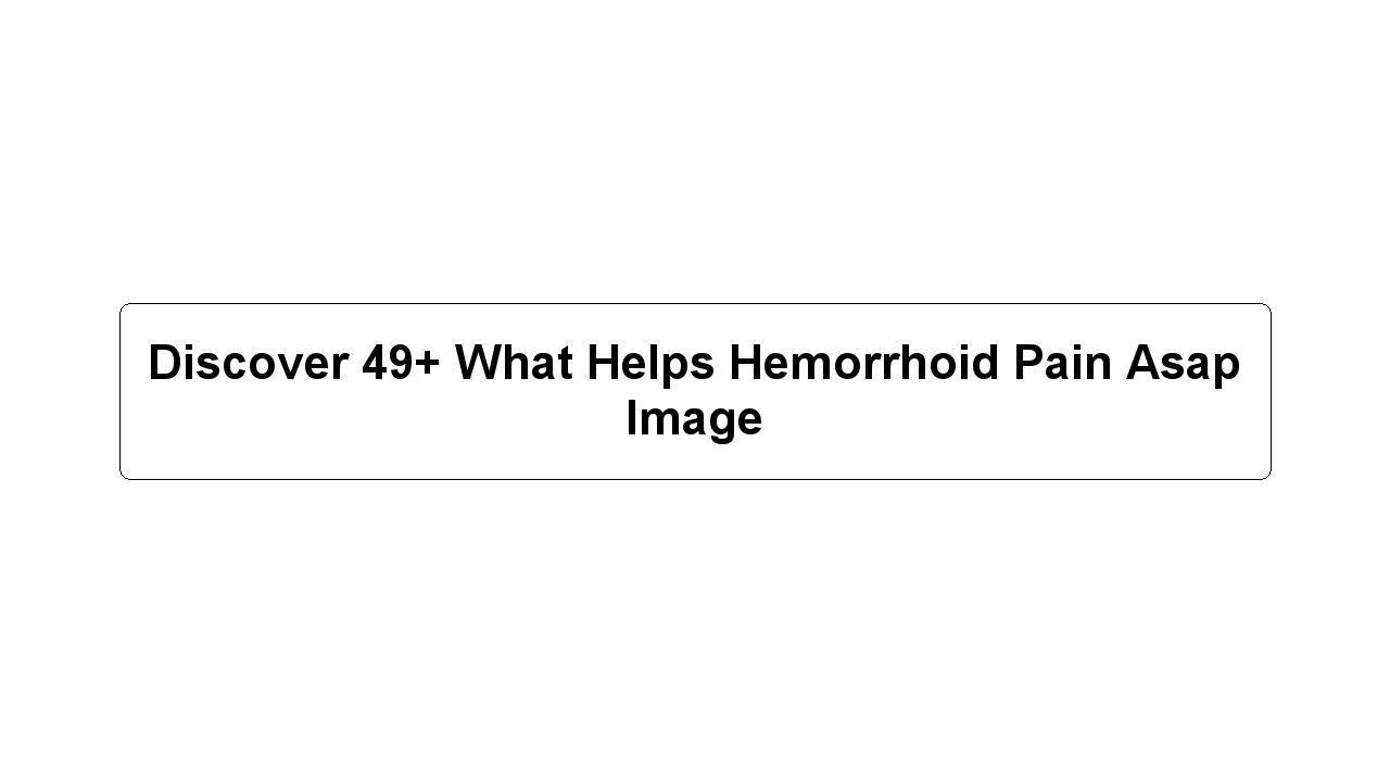 Discover 49+ What Helps Hemorrhoid Pain Asap Image