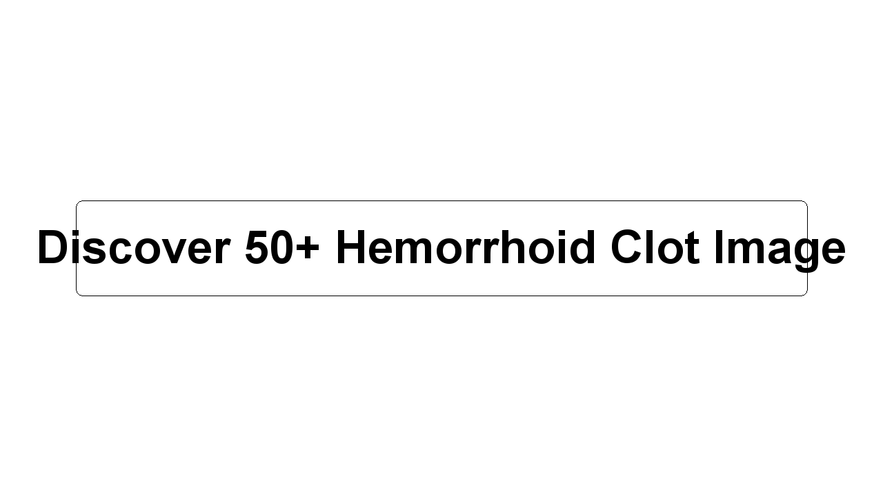 Discover 50+ Hemorrhoid Clot Image