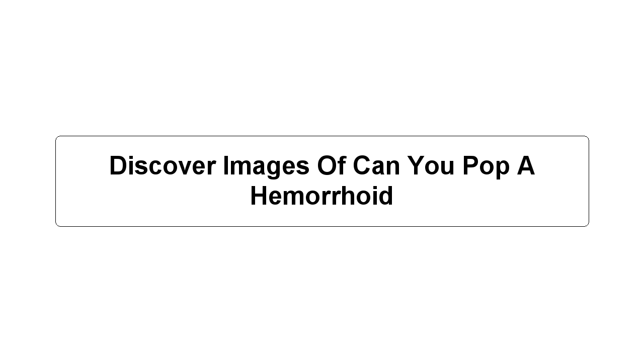 Discover Images Of Can You Pop A Hemorrhoid