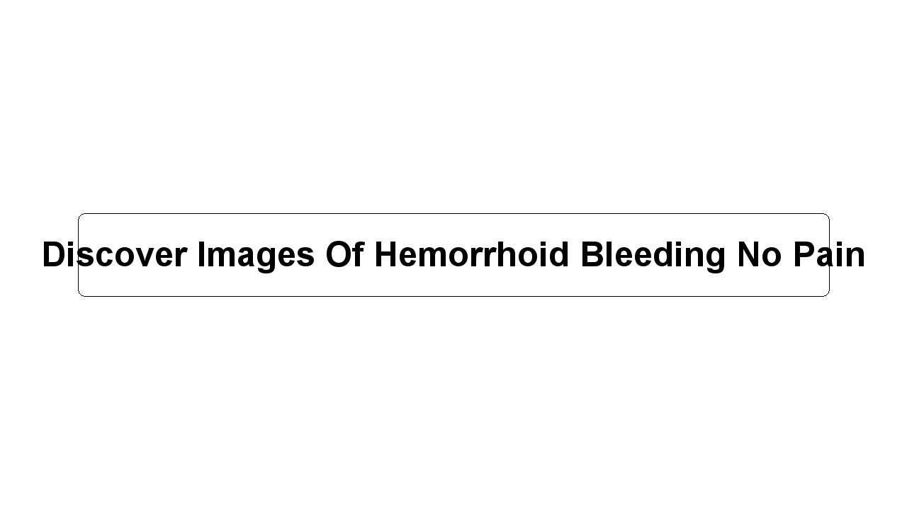 Discover Images Of Hemorrhoid Bleeding No Pain