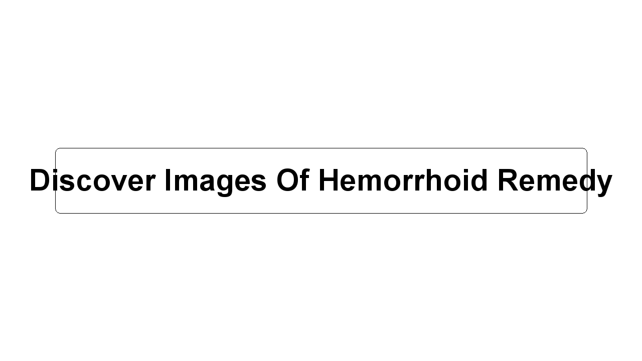 Discover Images Of Hemorrhoid Remedy