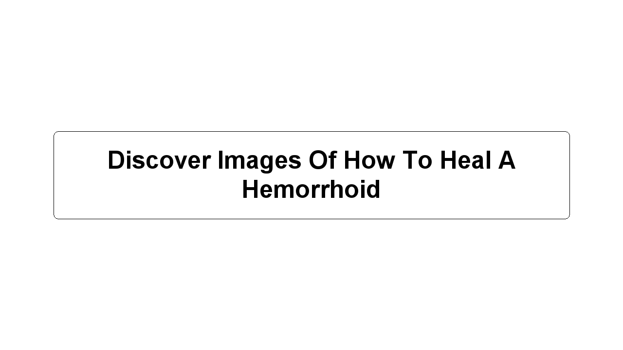 Discover Images Of How To Heal A Hemorrhoid