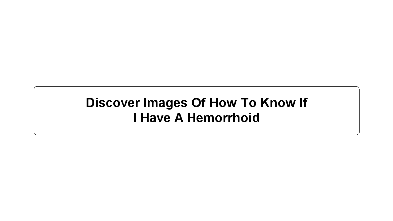 Discover Images Of How To Know If I Have A Hemorrhoid