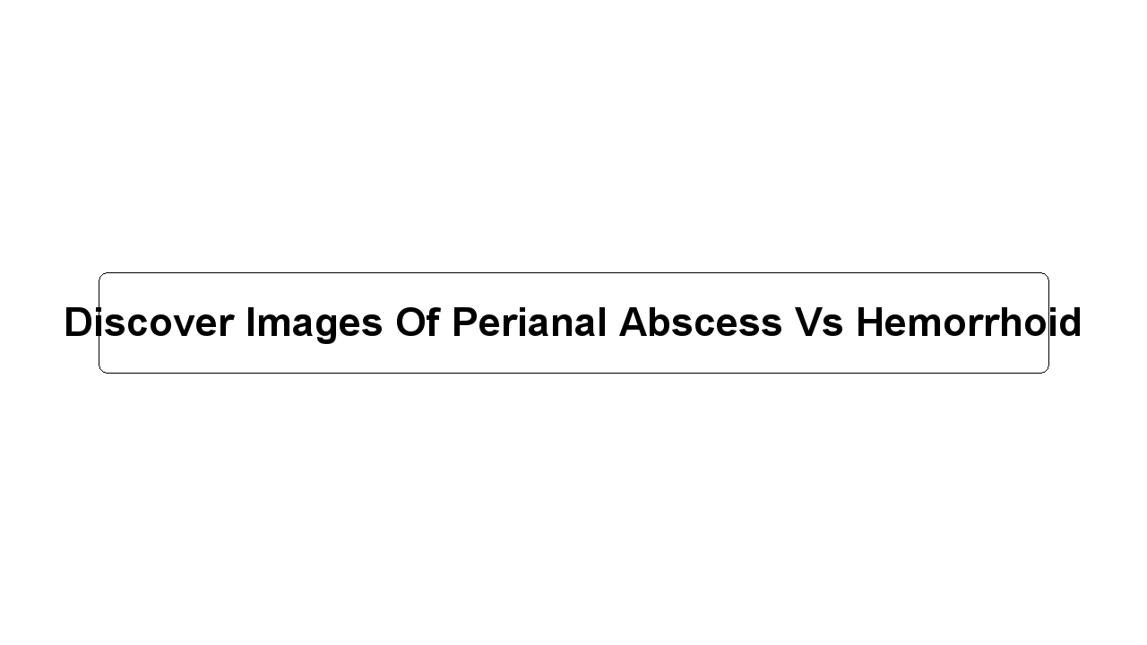 Discover Images Of Perianal Abscess Vs Hemorrhoid