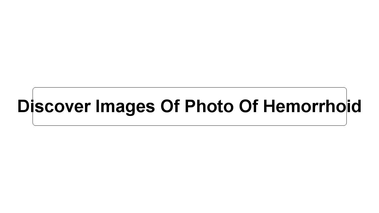 Discover Images Of Photo Of Hemorrhoid