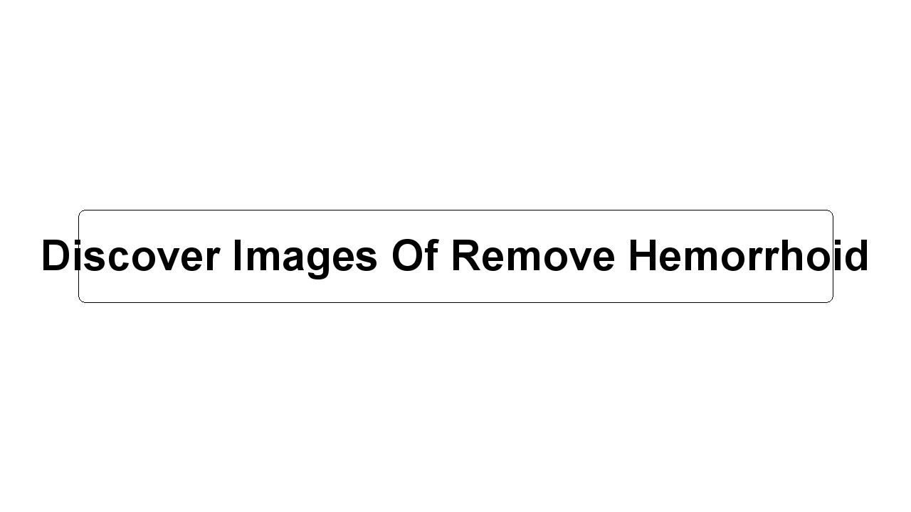 Discover Images Of Remove Hemorrhoid