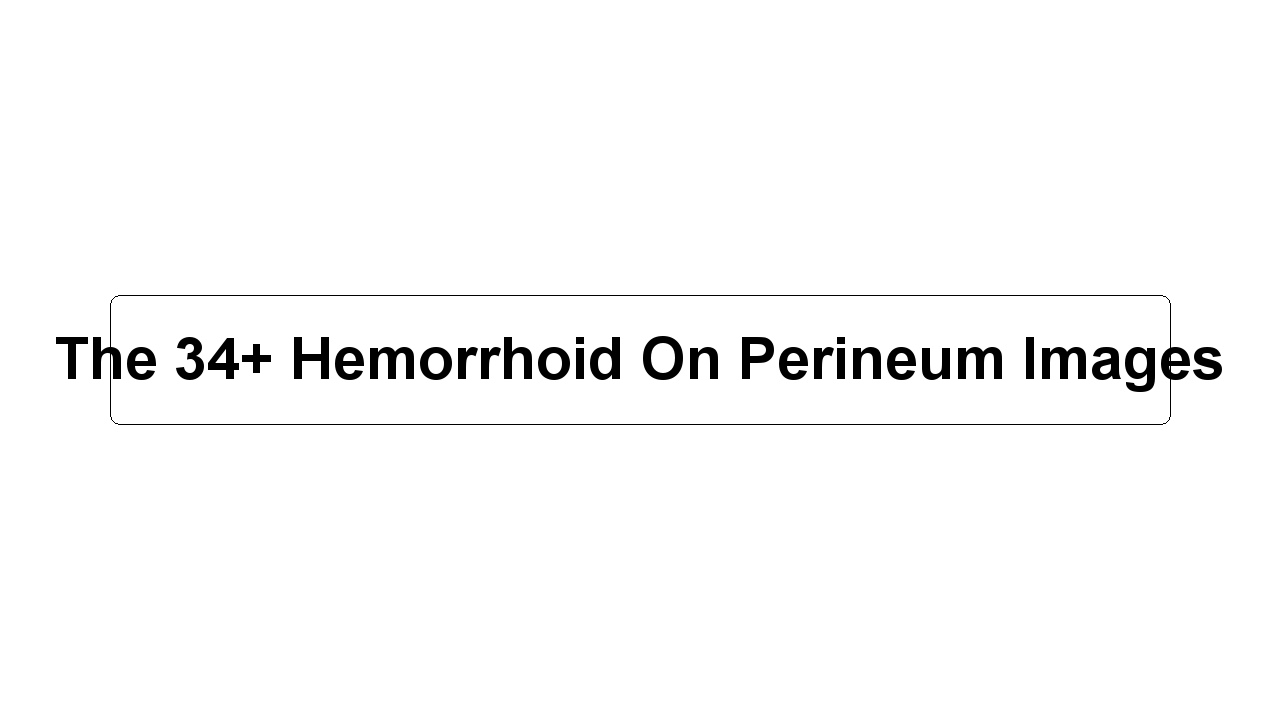 The 34+ Hemorrhoid On Perineum Images