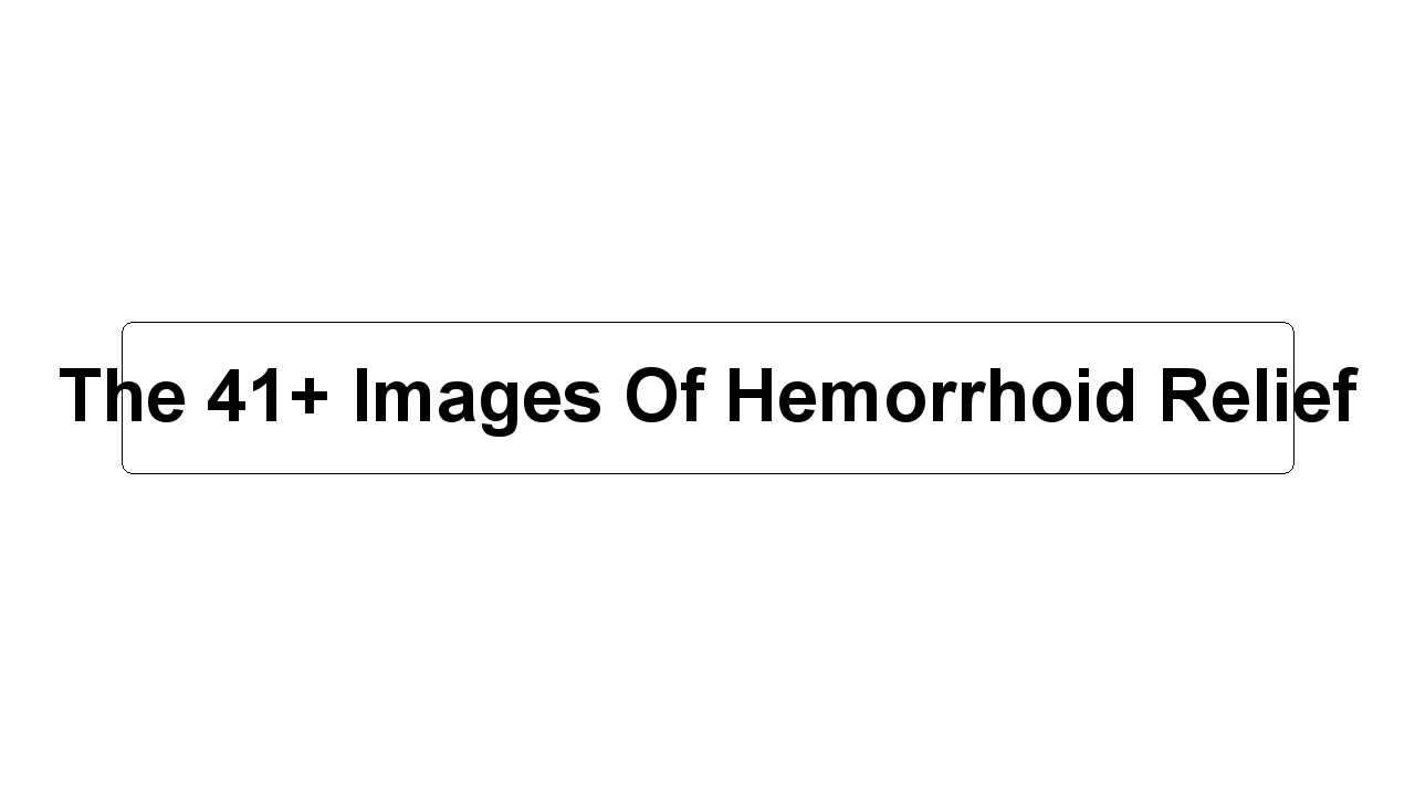 The 41+ Images Of Hemorrhoid Relief