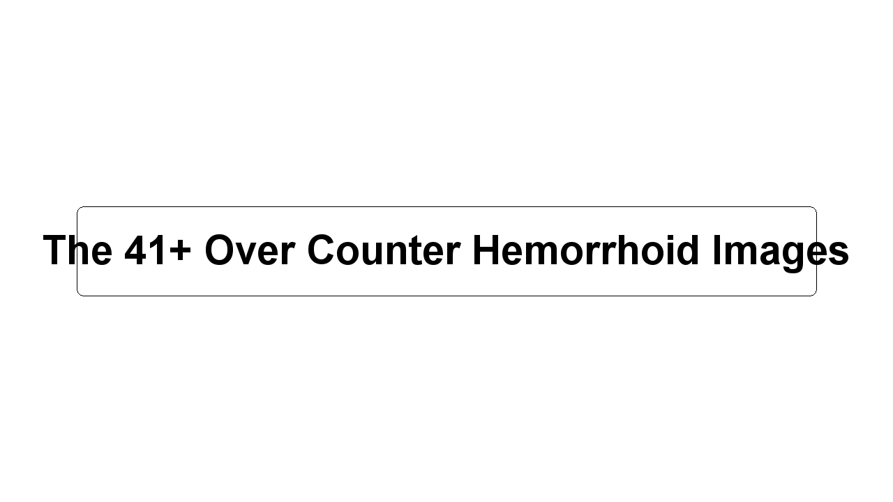 The 41+ Over Counter Hemorrhoid Images