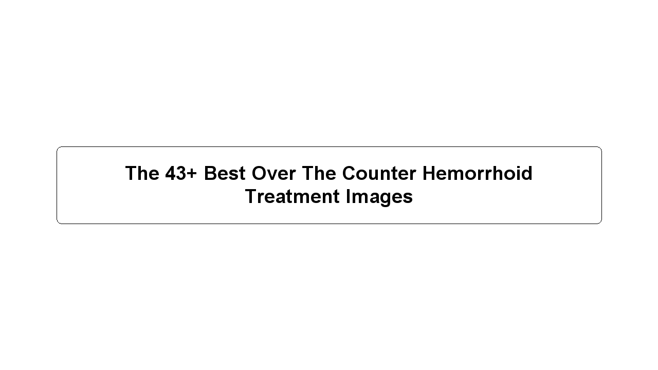 The 43+ Best Over The Counter Hemorrhoid Treatment Images