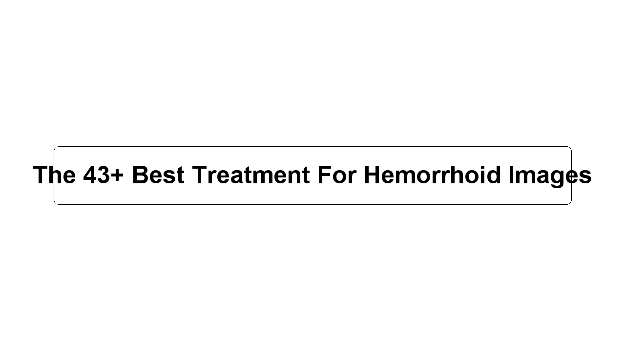 The 43+ Best Treatment For Hemorrhoid Images