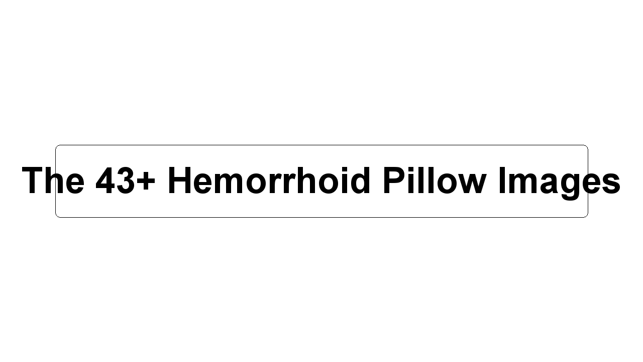 The 43+ Hemorrhoid Pillow Images