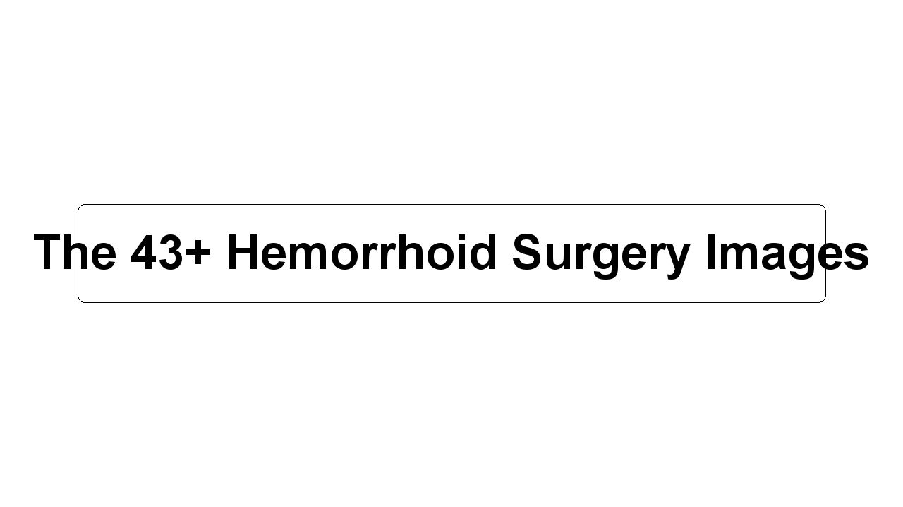 The 43+ Hemorrhoid Surgery Images