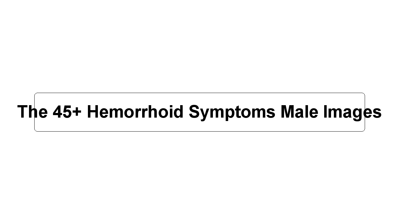 The 45+ Hemorrhoid Symptoms Male Images