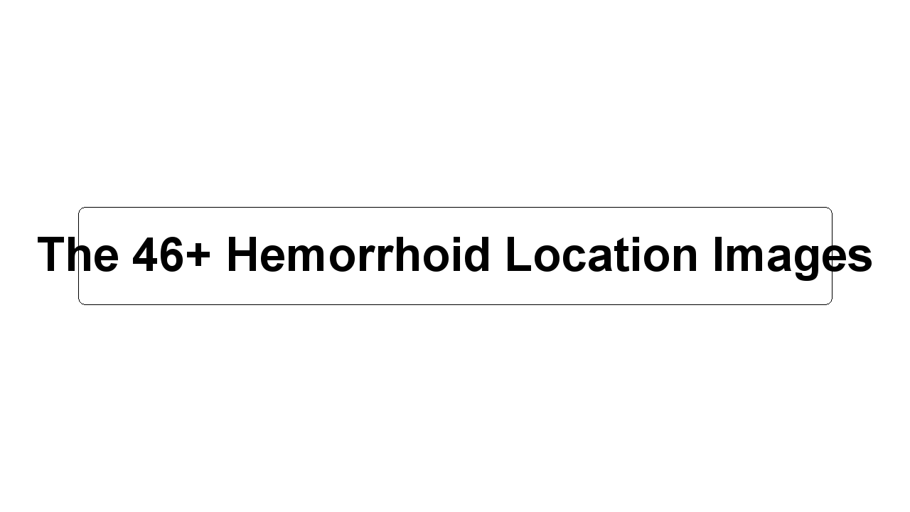 The 46+ Hemorrhoid Location Images