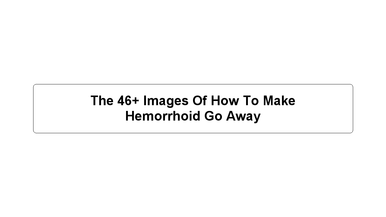 The 46+ Images Of How To Make Hemorrhoid Go Away