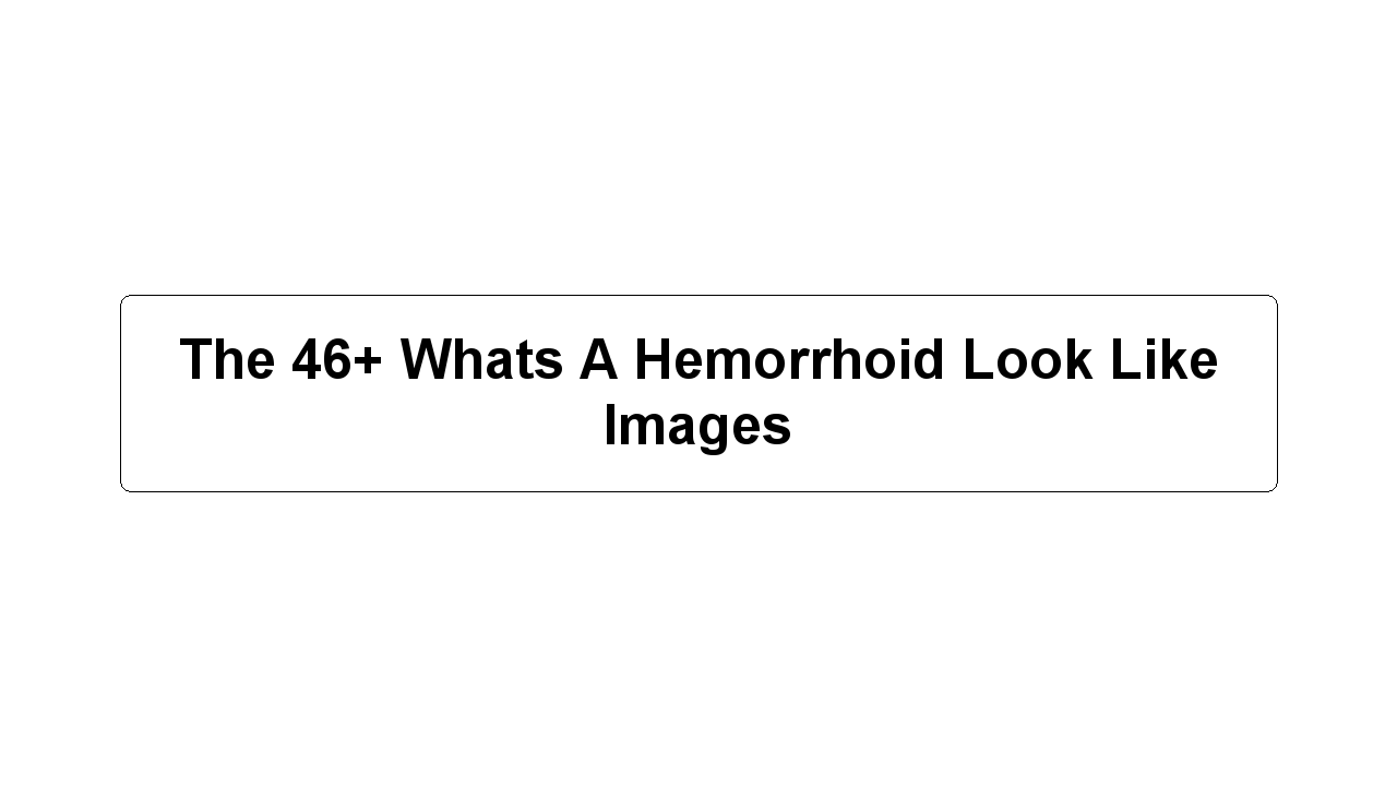 The 46+ Whats A Hemorrhoid Look Like Images