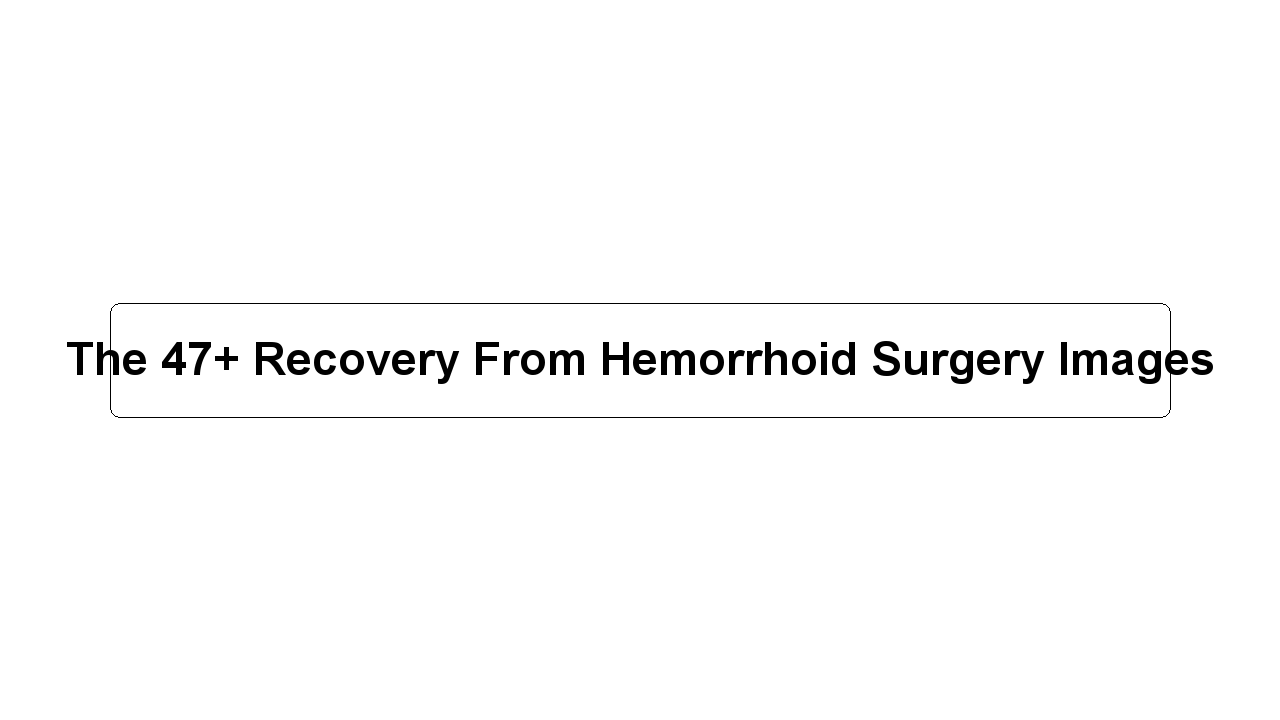 The 47+ Recovery From Hemorrhoid Surgery Images