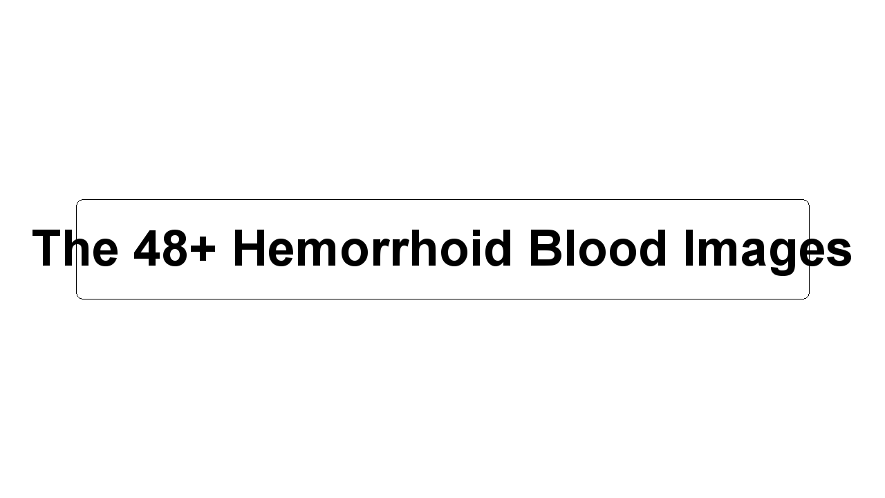 The 48+ Hemorrhoid Blood Images