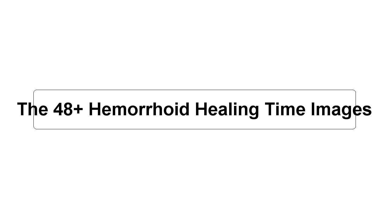 The 48+ Hemorrhoid Healing Time Images