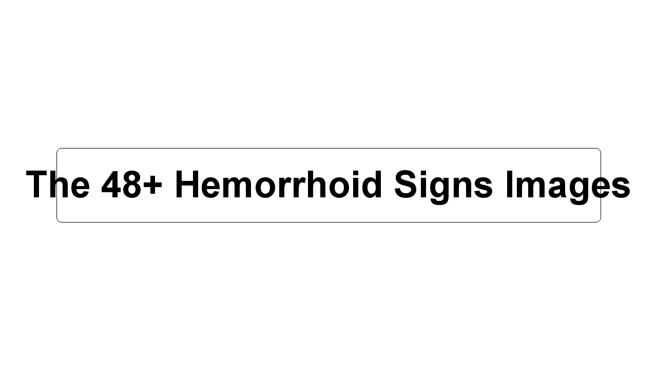 The 48+ Hemorrhoid Signs Images