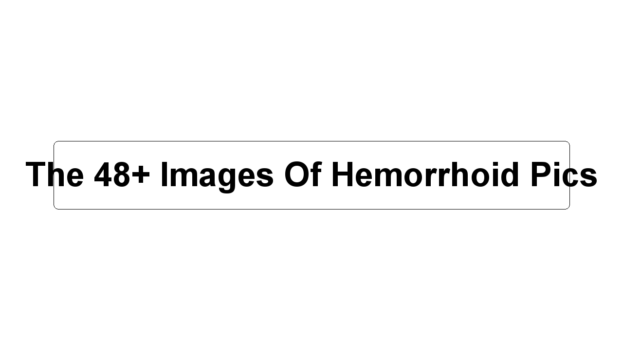 The 48+ Images Of Hemorrhoid Pics