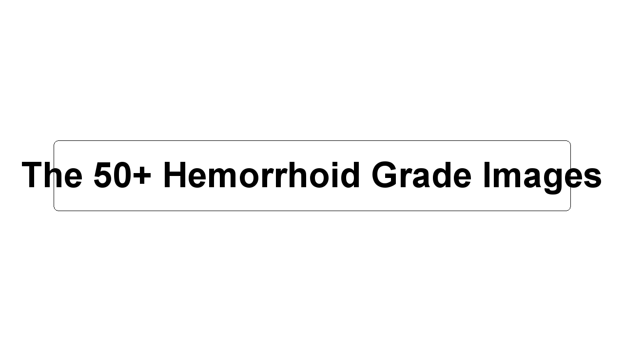 The 50+ Hemorrhoid Grade Images