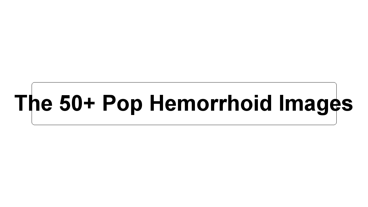 The 50+ Pop Hemorrhoid Images