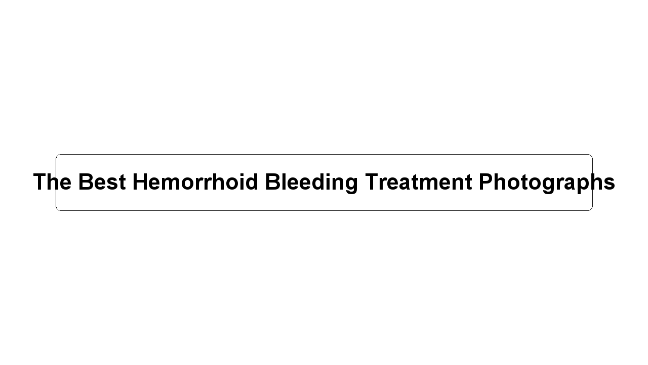 The Best Hemorrhoid Bleeding Treatment Photographs