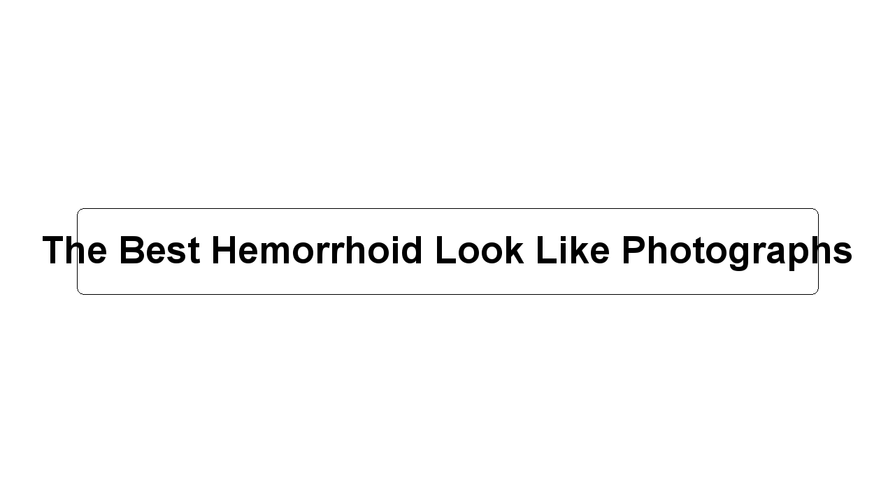 The Best Hemorrhoid Look Like Photographs