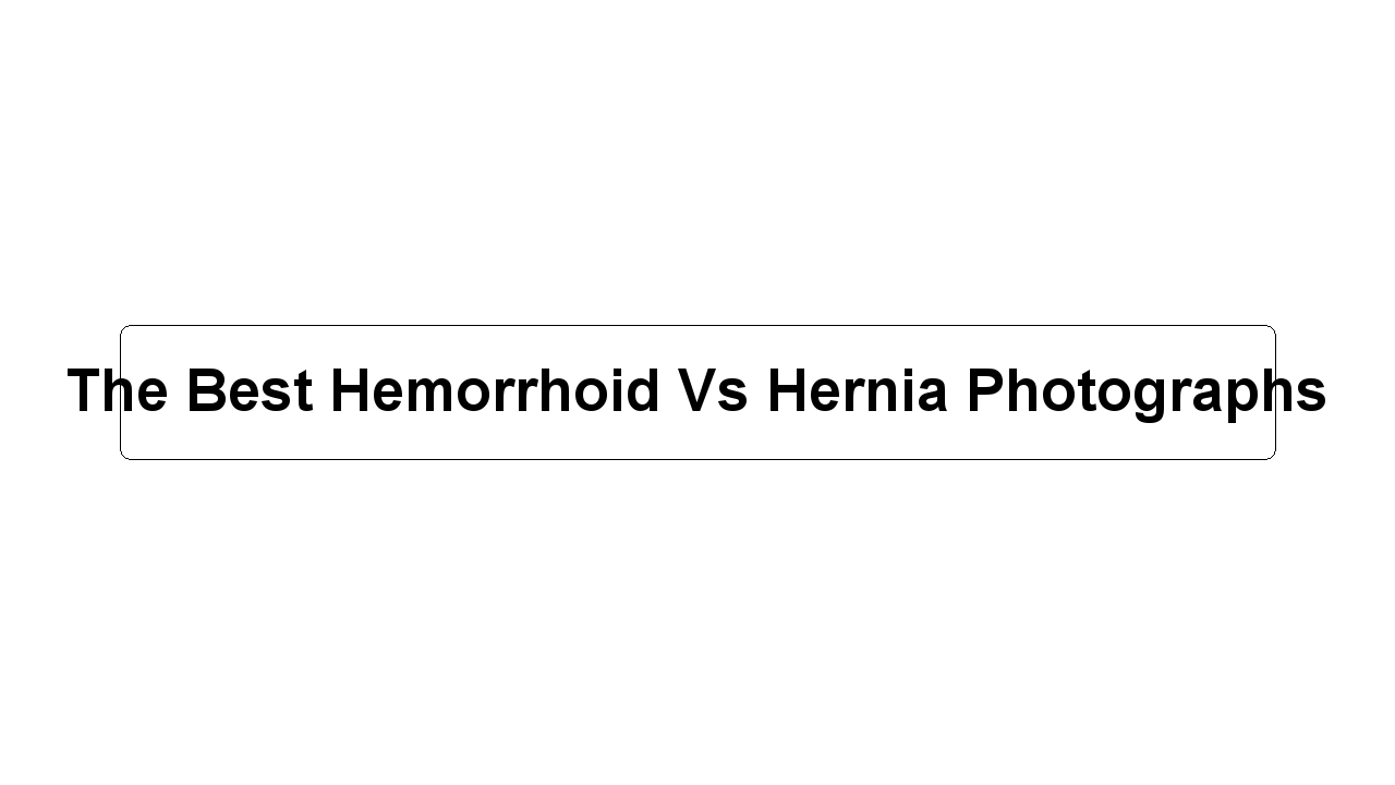 The Best Hemorrhoid Vs Hernia Photographs